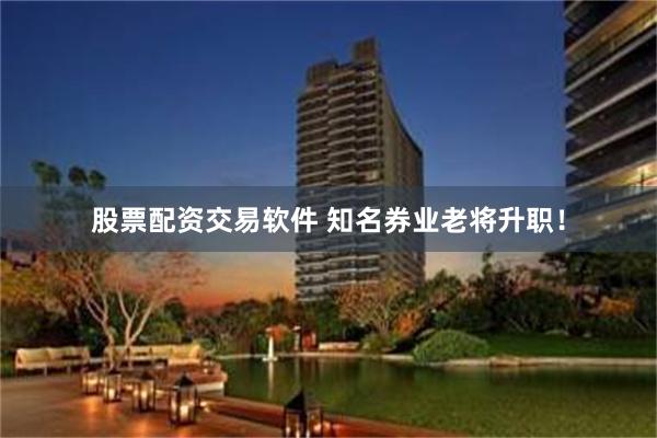 股票配资交易软件 知名券业老将升职！