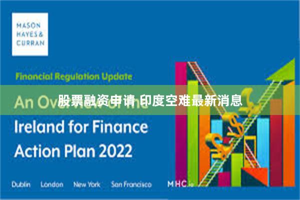 股票融资申请 印度空难最新消息