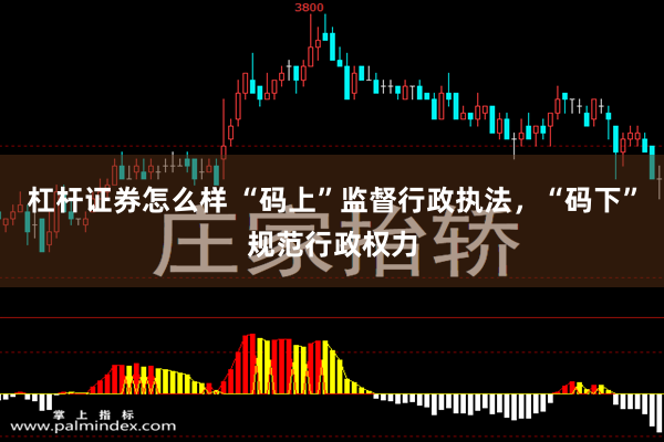 杠杆证券怎么样 “码上”监督行政执法，“码下”规范行政权力
