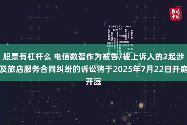 股票有杠杆么 电信数智作为被告/被上诉人的2起涉及旅店服务合同纠纷的诉讼将于2025年7月22日开庭