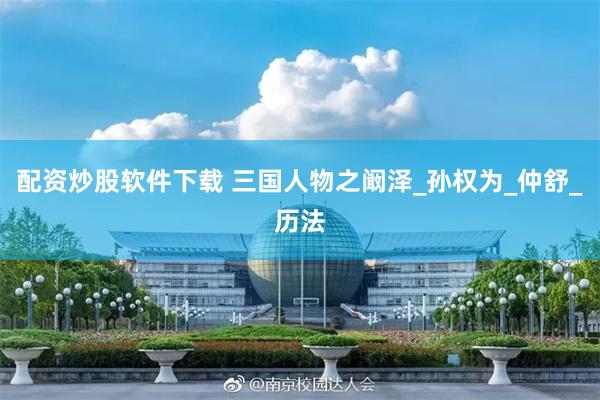 配资炒股软件下载 三国人物之阚泽_孙权为_仲舒_历法
