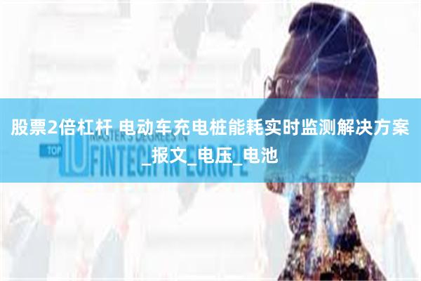 股票2倍杠杆 电动车充电桩能耗实时监测解决方案_报文_电压_电池