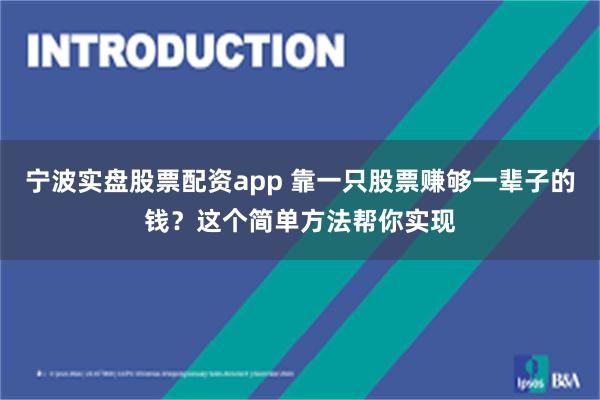 宁波实盘股票配资app 靠一只股票赚够一辈子的钱？这个简单方法帮你实现